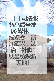「司法服务高质量发展·媒体一线观察」浙江绍兴：法治“针脚”绣出纺织新天地