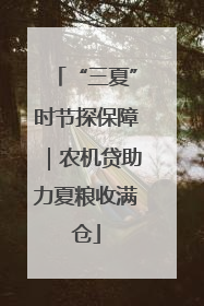 “三夏”时节探保障｜农机贷助力夏粮收满仓
