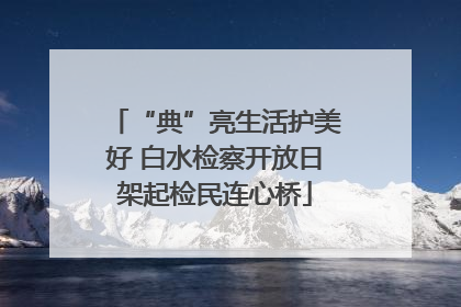 “典”亮生活护美好 白水检察开放日架起检民连心桥