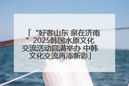 “好客山东 泉在济南”2025韩国水原文化交流活动圆满举办 中韩文化交流再添新彩