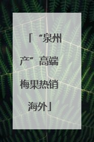 “泉州产”高端梅果热销海外