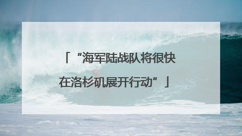 “海军陆战队将很快在洛杉矶展开行动”