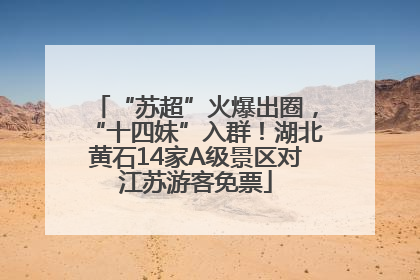 “苏超”火爆出圈，“十四妹”入群！湖北黄石14家A级景区对江苏游客免票