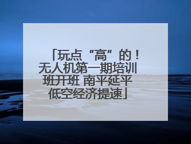 玩点“高”的！无人机第一期培训班开班 南平延平低空经济提速