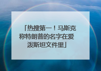 热搜第一！马斯克称特朗普的名字在爱泼斯坦文件里