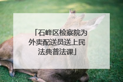 石峰区检察院为外卖配送员送上民法典普法课