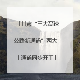 甘肃“三大高速公路新通道”两大主通道同步开工