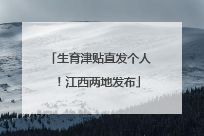 生育津贴直发个人！江西两地发布