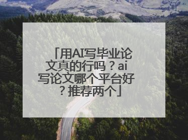 用AI写毕业论文真的行吗？ai写论文哪个平台好？推荐两个