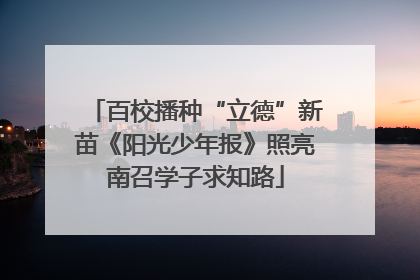 百校播种“立德”新苗《阳光少年报》照亮南召学子求知路