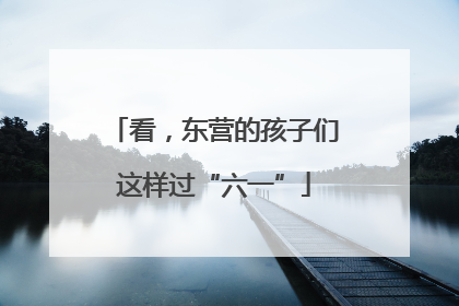 看，东营的孩子们这样过“六一”