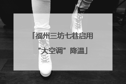 福州三坊七巷启用“大空调”降温