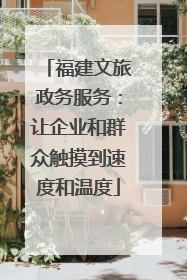 福建文旅政务服务：让企业和群众触摸到速度和温度