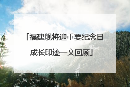 福建舰将迎重要纪念日 成长印迹一文回顾