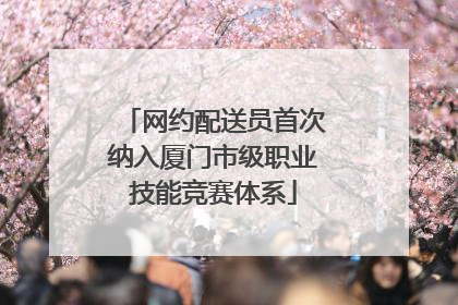 网约配送员首次纳入厦门市级职业技能竞赛体系