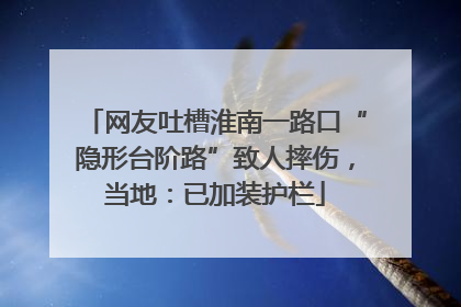 网友吐槽淮南一路口“隐形台阶路”致人摔伤，当地：已加装护栏