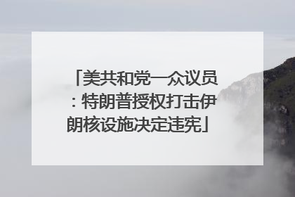 美共和党一众议员：特朗普授权打击伊朗核设施决定违宪
