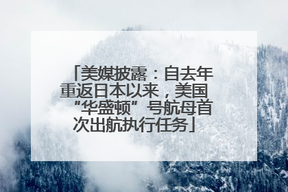 美媒披露：自去年重返日本以来，美国“华盛顿”号航母首次出航执行任务