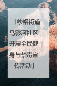 纱帽街道马影河社区开展全民健身与禁毒宣传活动