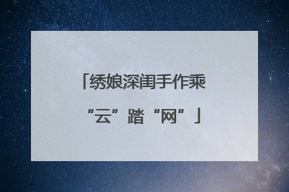 绣娘深闺手作乘“云”踏“网”