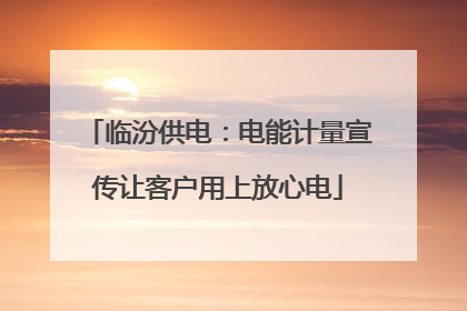 临汾供电：电能计量宣传让客户用上放心电