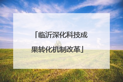 临沂深化科技成果转化机制改革