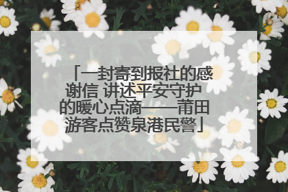一封寄到报社的感谢信 讲述平安守护的暖心点滴——莆田游客点赞泉港民警