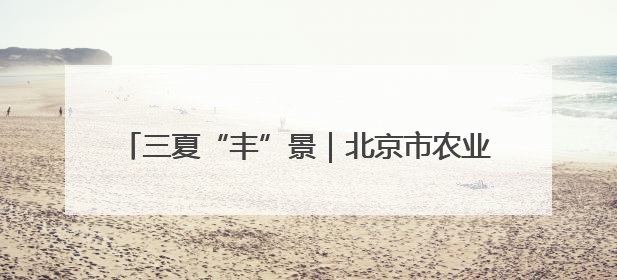 三夏“丰”景｜北京市农业农村局举办玉米小麦智能农机装备推广“田间日”活动