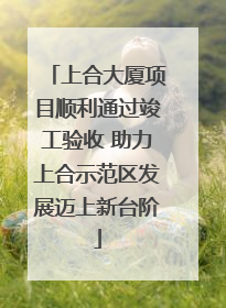 上合大厦项目顺利通过竣工验收 助力上合示范区发展迈上新台阶