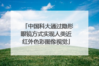 中国科大通过隐形眼镜方式实现人类近红外色彩图像视觉