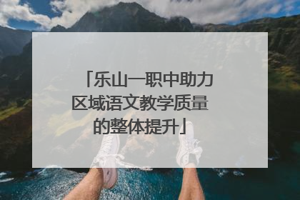 乐山一职中助力区域语文教学质量的整体提升