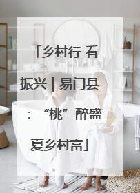 乡村行 看振兴｜易门县：“桃”醉盛夏乡村富