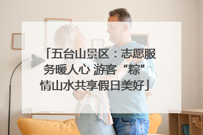 五台山景区：志愿服务暖人心 游客“粽”情山水共享假日美好