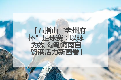 五指山“老州府杯”足球赛：以球为媒 勾勒海南自贸港活力新画卷