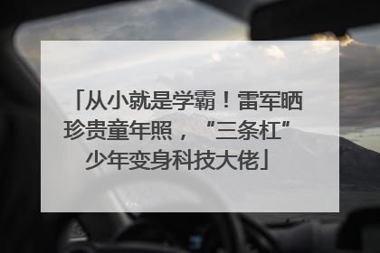 从小就是学霸！雷军晒珍贵童年照，“三条杠”少年变身科技大佬