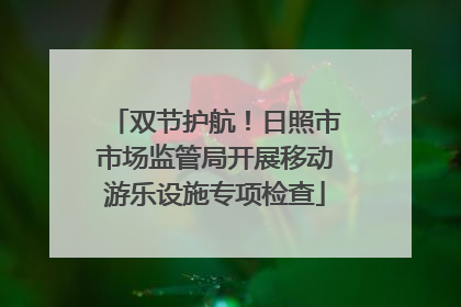 双节护航！日照市市场监管局开展移动游乐设施专项检查