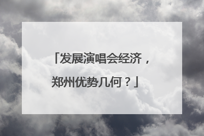 发展演唱会经济，郑州优势几何？