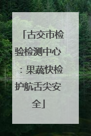 古交市检验检测中心：果蔬快检护航舌尖安全