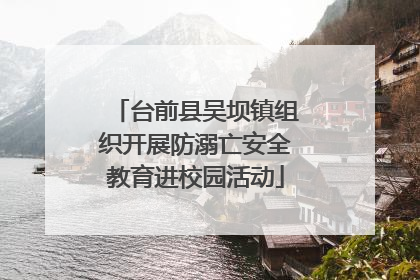台前县吴坝镇组织开展防溺亡安全教育进校园活动