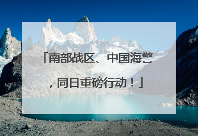 南部战区、中国海警，同日重磅行动！