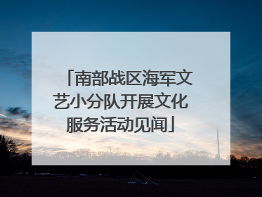 南部战区海军文艺小分队开展文化服务活动见闻