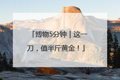 博物5分钟｜这一刀，值半斤黄金！