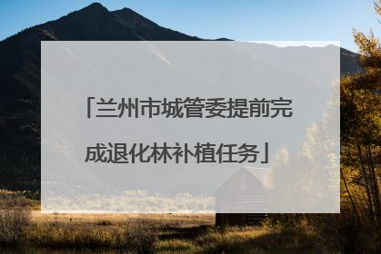 兰州市城管委提前完成退化林补植任务