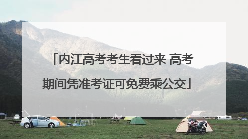 内江高考考生看过来 高考期间凭准考证可免费乘公交
