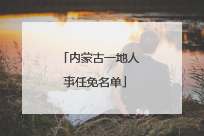 内蒙古一地人事任免名单