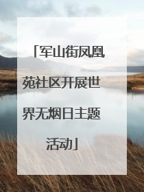 军山街凤凰苑社区开展世界无烟日主题活动