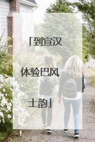 到宣汉体验巴风土韵