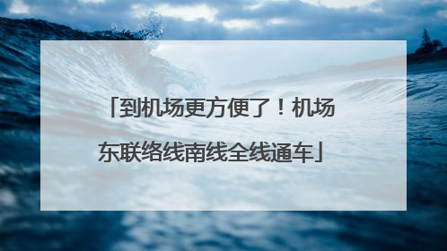 到机场更方便了！机场东联络线南线全线通车
