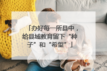 办好每一所县中，给县域教育留下“种子”和“希望”