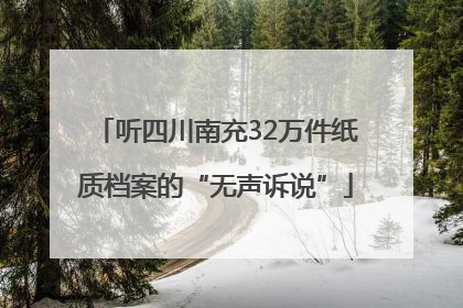 听四川南充32万件纸质档案的“无声诉说”